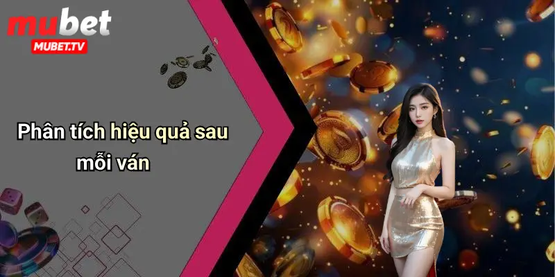 Phân tích hiệu quả sau mỗi ván